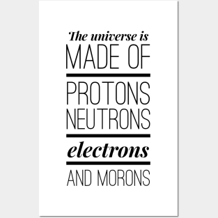 the universe is made of protons neutrons electrons and morons Posters and Art